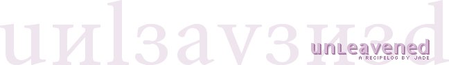 unleavened: a recipelog unleavened: a recipelog
